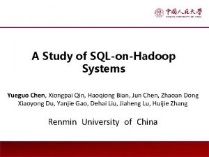 A Study of SQLonHadoop Systems Yueguo Chen Xiongpai