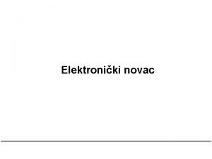Elektroniki novac Elektroniki novac Elektroniki novac je prezentacija