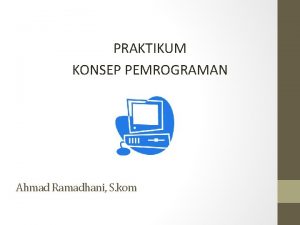 PRAKTIKUM KONSEP PEMROGRAMAN Ahmad Ramadhani S kom Pre