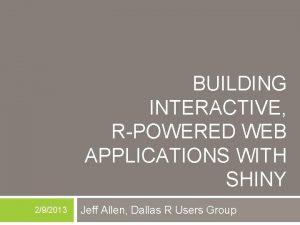 BUILDING INTERACTIVE RPOWERED WEB APPLICATIONS WITH SHINY 292013