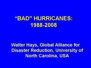 BAD HURRICANES 1988 2008 Walter Hays Global Alliance