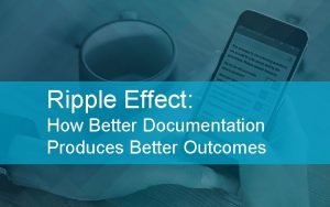 Ripple Effect How Better Documentation Produces Better Outcomes