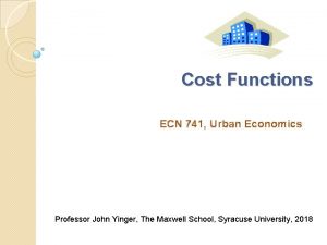 Cost Functions ECN 741 Urban Economics Professor John