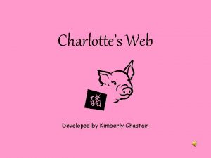 Charlottes Web Developed by Kimberly Chastain Overview The