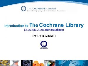 Introduction to The Cochrane EBM Database Library The