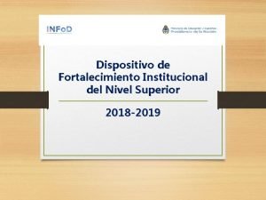 Dispositivo de Fortalecimiento Institucional del Nivel Superior 2018