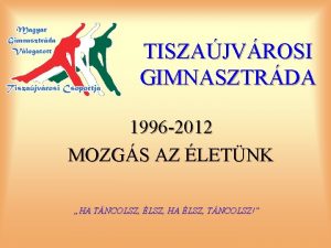 TISZAJVROSI GIMNASZTRDA 1996 2012 MOZGS AZ LETNK HA