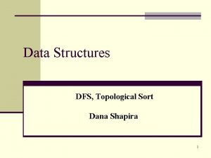 Data Structures DFS Topological Sort Dana Shapira 1