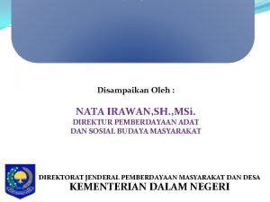 Disampaikan Oleh NATA IRAWAN SH MSi DIREKTUR PEMBERDAYAAN