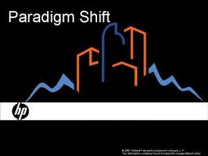 Paradigm Shift 2007 HewlettPackard Development Company L P