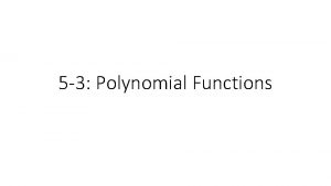 5 3 Polynomial Functions A polynomial function is