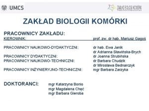 ZAKAD BIOLOGII KOMRKI PRACOWNICY ZAKADU KIEROWNIK prof zw