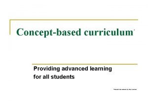 Conceptbased curriculum Providing advanced learning for all students