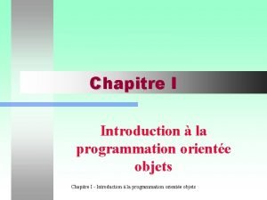 Chapitre I Introduction la programmation oriente objets Chapitre