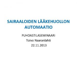 SAIRAALOIDEN LKEHUOLLON AUTOMAATIO PUHDASTILASEMINAARI Toivo Naaranlahti 22 11