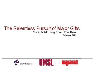 The Relentless Pursuit of Major Gifts Martin Leifeld