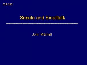 CS 242 Simula and Smalltalk John Mitchell Simula