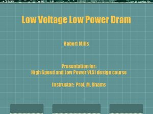 Low Voltage Low Power Dram Robert Mills Presentation