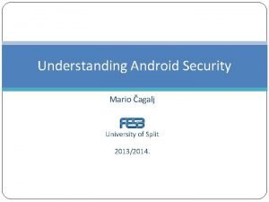 Understanding Android Security Mario agalj University of Split