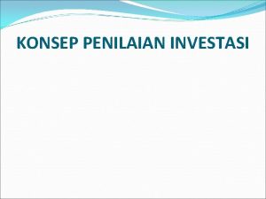 KONSEP PENILAIAN INVESTASI Proyeksi aliran kas Aliran kas