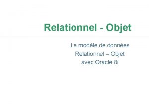 Relationnel Objet Le modle de donnes Relationnel Objet