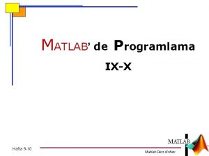MATLAB de Programlama IXX Hafta 9 10 Matlab