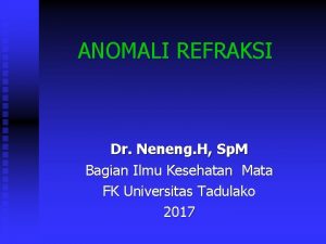 ANOMALI REFRAKSI Dr Neneng H Sp M Bagian