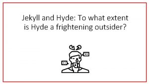 How is hyde presented as a frightening outsider