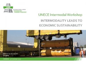 UNECE Intermodal Workshop INTERMODALITY LEADS TO ECONOMIC SUSTAINABILITY