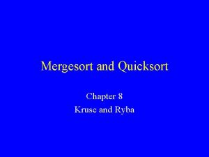 Mergesort and Quicksort Chapter 8 Kruse and Ryba