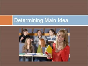 Determining Main Idea Finding the Main Idea What