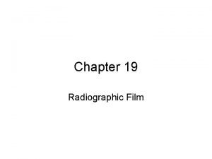 Chapter 19 Radiographic Film Radiographic Film Diagnostic radiographic