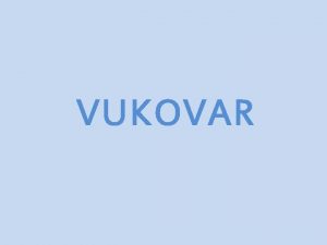 VUKOVAR Zemljopis Vukovara Vukovar se smjestio u sjeveroistonom