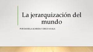 La jerarquizacin del mundo POR DANIELA ALMEIDA Y