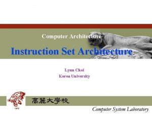 Computer Architecture Instruction Set Architecture Lynn Choi Korea