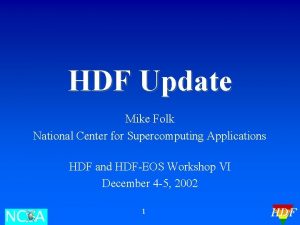 HDF Update Mike Folk National Center for Supercomputing