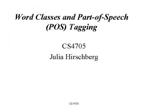 Word Classes and PartofSpeech POS Tagging CS 4705