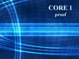 CORE 1 proof What is Mathematical Proof The CORE 1 proof What is Mathematical Proof The