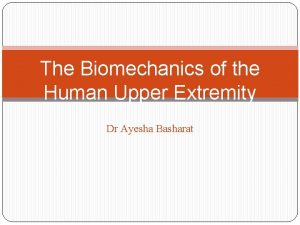 The Biomechanics of the Human Upper Extremity Dr