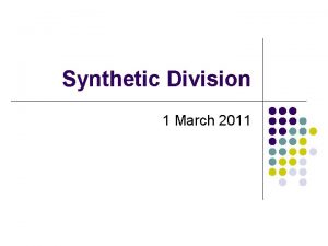 Synthetic Division 1 March 2011 Synthetic Division l