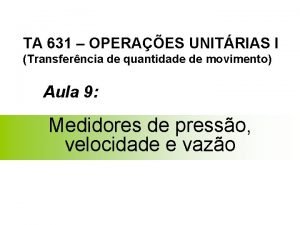 TA 631 OPERAES UNITRIAS I Transferncia de quantidade