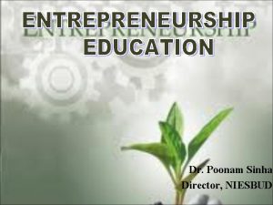 Dr Poonam Sinha Director NIESBUD WHY ENTREPRENEURSHIP IN