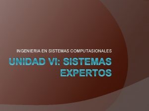 INGENIERIA EN SISTEMAS COMPUTASIONALES UNIDAD VI SISTEMAS EXPERTOS