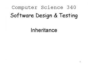 Computer Science 340 Software Design Testing Inheritance 1 Computer Science 340 Software Design Testing Inheritance 1