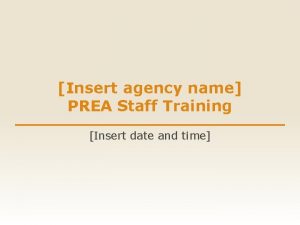 Insert agency name PREA Staff Training Insert date