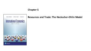 Chapter 5 Resources and Trade The HeckscherOhlin Model