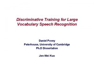 Discriminative Training for Large Vocabulary Speech Recognition Daniel