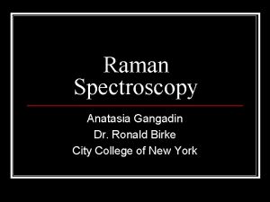 Raman Spectroscopy Anatasia Gangadin Dr Ronald Birke City