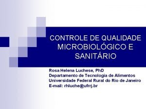 CONTROLE DE QUALIDADE MICROBIOLGICO E SANITRIO Rosa Helena