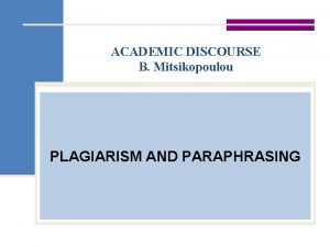 ACADEMIC DISCOURSE B Mitsikopoulou PLAGIARISM AND PARAPHRASING The